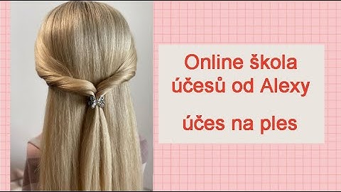 Online škola účesů od Alexy, účes na ples. ALEXA - vizážistka a vlasová stylistka, Praha