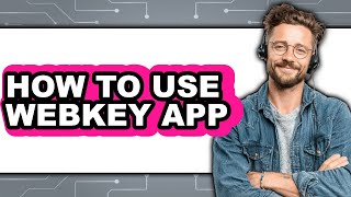 How to Use Webkey App - Step by Step