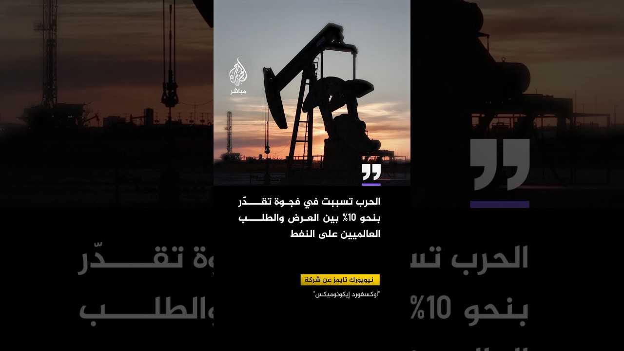 نيويورك تايمز: تقرير يحذر من أن الحرب تسببت في عجز بنسبة 10% بين العرض والطلب العالميين على النفط