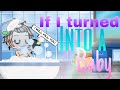 If I Turned Into A Baby || Gachalife ||