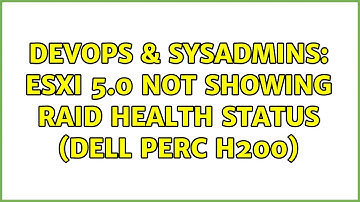 DevOps & SysAdmins: ESXi 5.0 not showing RAID Health status (DELL PERC H200) (3 Solutions!!)