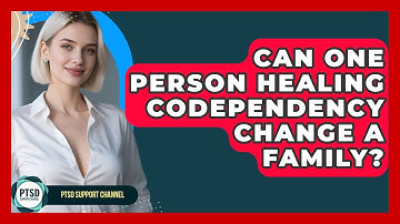 Can One Person Healing Codependency Change A Family? - PTSD Support Channel