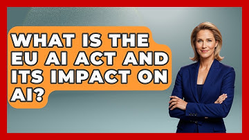 What Is The EU AI Act And Its Impact On AI? - AI and Technology Law