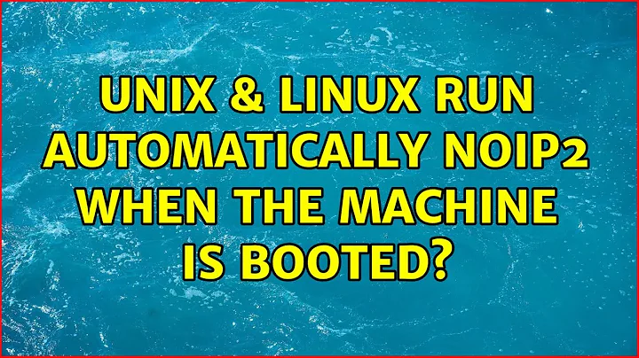 Unix & Linux: Run automatically Noip2 when the machine is booted? (2 Solutions!!)