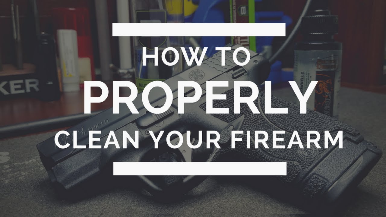 How To Properly Clean A Firearm Field Cleaning And Maintenance Guide How To Properly Clean A Firearm Field Cleaning And Maintenance Guide