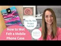 Wet Felting Tutorial: Make a Wet Felted Mobile Phone Case