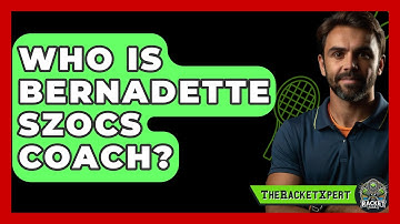 Who Is Bernadette Szocs Coach? - The Racket Xpert