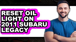 How To Reset Oil Light On 2011 Subaru Legacy - Full Guide