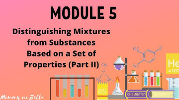 MODULE 5- Distinguishing Mixtures from Substances Based on a Set of Properties (Part II)