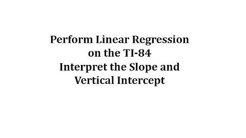 Perform Linear Regression and Interpret the Meaning of the Slope and Vertical Intercept