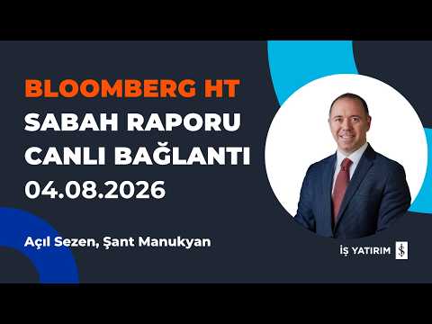 BLOOMBERG HT: SABAH RAPORU - 04.08.2026 - ŞANT MANUKYAN - CANLI BAĞLANTI