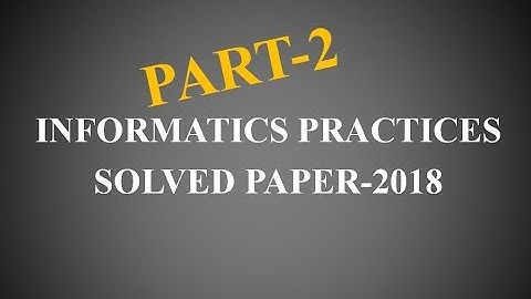 PART-2 |Informatics Practices solved paper-2018 | Informatics Practices Paper | I.P Paper