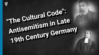 &quot;The Cultural Code&quot;: Antisemitism in Late 19th Century Germany
