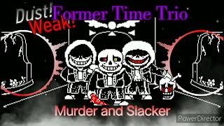 [Dust!Weak! Former Time Trio]: ( phase 1)Murder and Slacker. {Late 100 Subscribers special!}