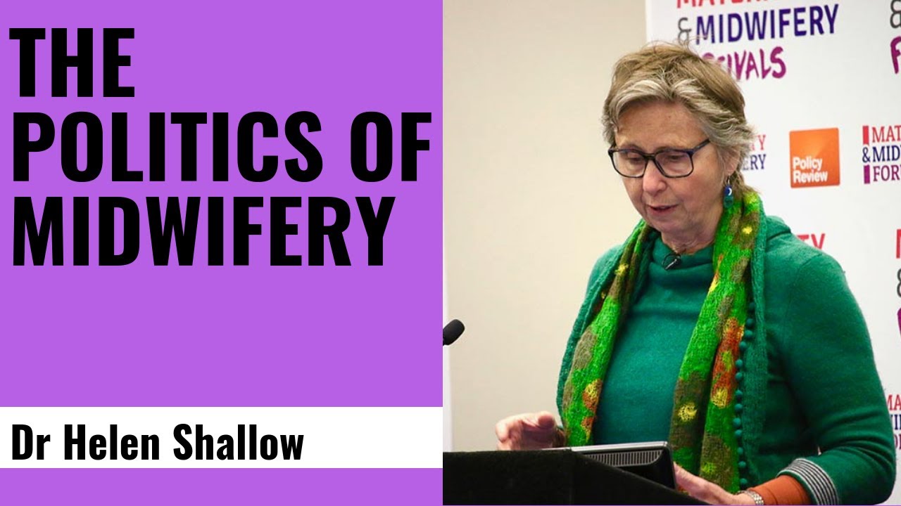 The Politics of Midwifery - Dr Helen Shallow, Midwife, Presenter, Writer and Consultant