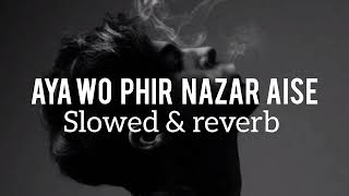 AYA WO PHIR NAZAR AISE(SLOWED & REVERB)