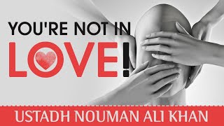 Youre Not In Love | Powerful Islamic Reminder | by Ustadh Nouman Ali Khan | Islamic Reminder