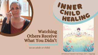 Watching Others Receive What You Didn’t | EFT (Tapping)