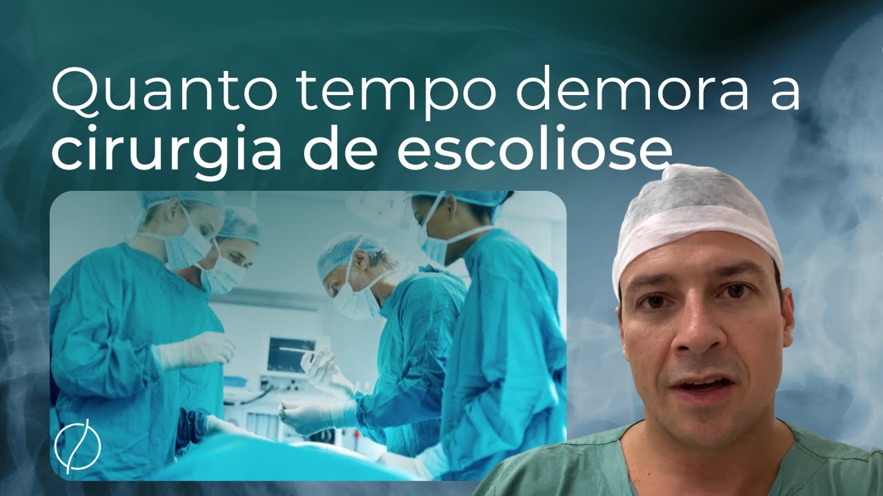 Quanto tempo em média demora uma cirurgia de escoliose?
