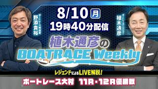 野添貴裕さんがリモート出演！大村11R・12R優勝戦をLIVE解説！8月10日（月）19時40分から生配信！|植木通彦のボートレースウィークリー｜ボートレース【大村】