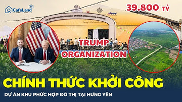 CHÍNH THỨC KHỞI CÔNg dự án gần 39.800 tỷ của TẬP ĐOÀN TRUMP tại Việt Nam | CafeLand
