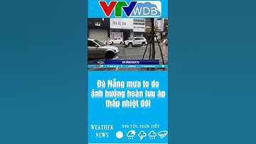 Đà Nẵng mưa to do ảnh hưởng hoàn lưu áp thấp nhiệt đới | VTVWDB