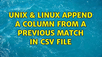 Unix & Linux: Append a column from a previous match in CSV file (3 Solutions!!)