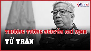 Thượng tướng Nguyễn Chí Vịnh từ trần | Báo VietNamNet