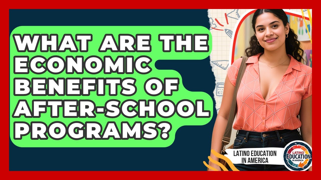 What Are The Economic Benefits Of After-school Programs? - Latino Education in America