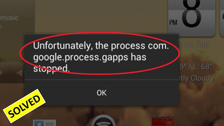 Lỗi the process com google process gapps has stopped năm 2024