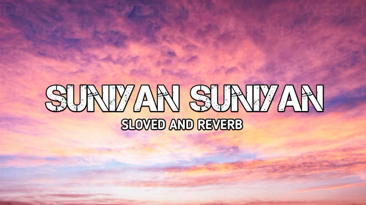 Suniyan Suniyan { Sloved+Reverb } | Juss |