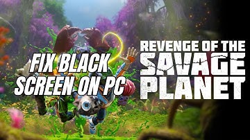 How To Fix Revenge of the Savage Planet Stuck On Black Screen Error on PC
