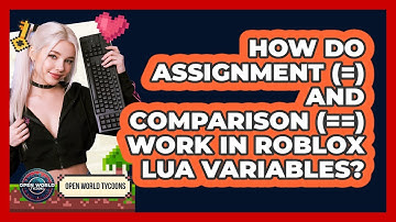 How Do Assignment (=) And Comparison (==) Work In Roblox Lua Variables? - Open World Tycoons