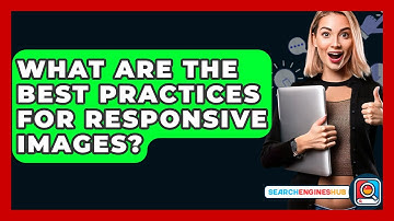 What Are The Best Practices For Responsive Images? - SearchEnginesHub.com