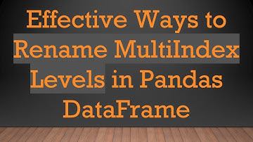 Effective Ways to Rename MultiIndex Levels in Pandas DataFrame