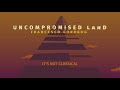 Uncompromised land  its not classical