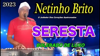Video thumbnail of "SERESTA BOLERADÃO DE LUXO NETINHO BRITO O Judiador Dos Corações Apaixonados"