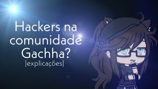 HACKERS NA COMUNIDADE GACHA? |explicações|