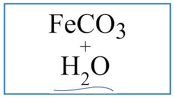 How to write the equation for  FeCO3 + H2O     |   Iron (II) carbonate + Water