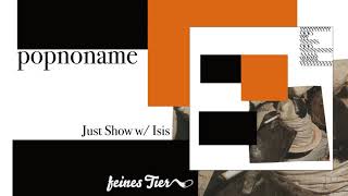 Popnoname - Just Show w/ Isis (Feines Tier 021)