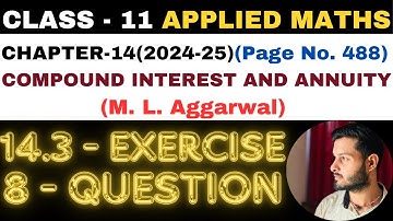 8 Q Ex14.3 l Chapter14 l COMPOUND INTEREST ANNUITY l Class 11th Applied Maths l M L Aggarwal 2024-25