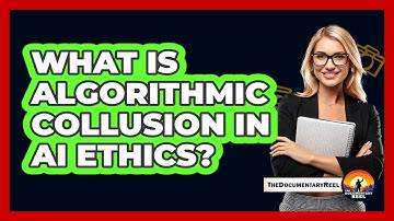 What Is Algorithmic Collusion In AI Ethics? - The Documentary Reel