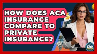 How Does ACA Insurance Compare To Private Insurance - Ask Your Bank Teller