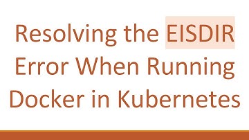 Resolving the EISDIR Error When Running Docker in Kubernetes