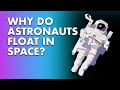 Why Do Astronauts Float In Space?