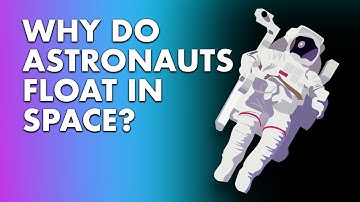 Why Do Astronauts Float In Space?