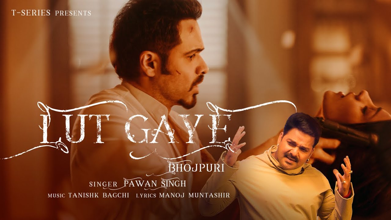 Lut Gaye (Bhojpuri) | Emraan Hashmi, Yukti | Pawan Singh, Tanishk B, Manoj M, Chotu Yadav
