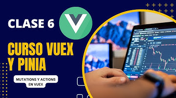 Mutations y Actions en Vuex - Gestor de Estados en Vue - Curso Vuex y Pinia - CLASE 006