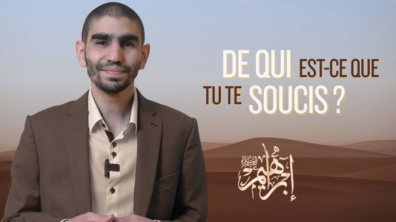 De qui est ce que tu te soucis ? - La voie du Prophète Ibrahim (AS)