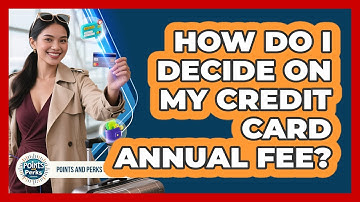 How Do I Decide On My Credit Card Annual Fee? - Points and Perks Channel